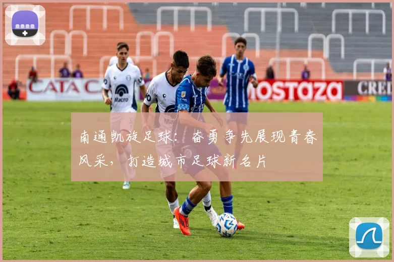 南通凯旋足球：奋勇争先展现青春风采，打造城市足球新名片